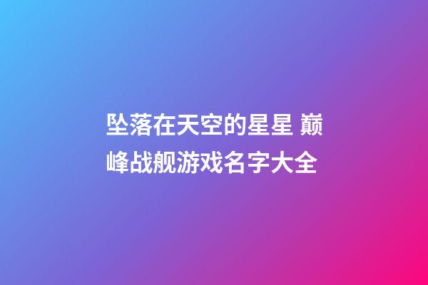 坠落在天空的星星 巅峰战舰游戏名字大全